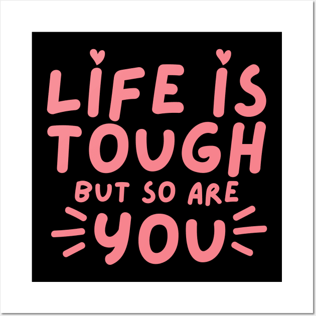 Life Is tough But So Are You. Self Love, Kindness. Wall Art by That Cheeky Tee